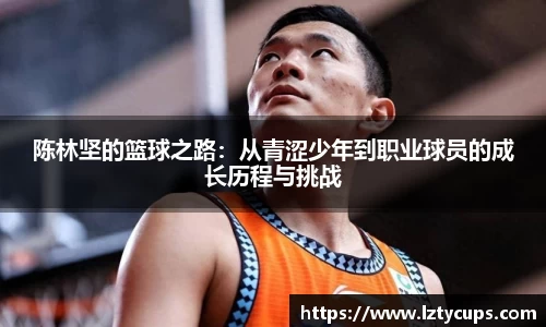 陈林坚的篮球之路：从青涩少年到职业球员的成长历程与挑战