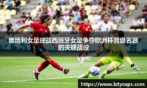 奥地利女足迎战西班牙女足争夺欧洲杯晋级名额的关键战役